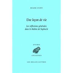 Une leçon de vie. Les réflexions générales dans le théâtre de Sophocle - Cuny Diane