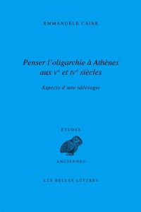 Penser l'oligarchie à Athènes aux Ve et IVe siècles. Aspects d'une idéologie - Caire Emmanuèle