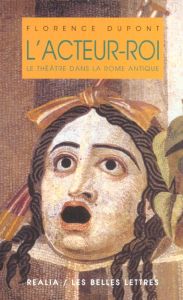 L'acteur-roi. Le théâtre dans la Rome antique - Dupont Florence