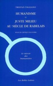 Humanisme et juste milieu au siècle de Rabelais. Essai de critique illusoire - Vigliano Tristan