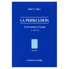 La persécution. Sa formation en Europe (Xe-XIIIe siècle) - Moore Robert Ian