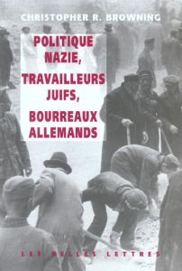 Politique nazie, travailleurs juifs, bourreaux allemands - Browning Christopher R. - Carnaud Jacqueline