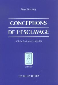 Conceptions de l'esclavage. D'Aristote à saint Augustin - Garnsey Peter - Hasnaoui Alexandre