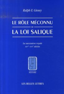 Le rôle méconnu de la loi salique. La succession royale, XIVe-XVIe siècles - Giesey Ralph E. - Regnot Franz