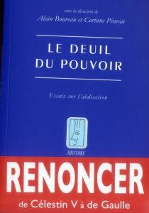 Le deuil du pouvoir. Essais sur l'abdication - Boureau Alain - Péneau Corinne