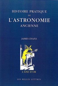 Histoire et pratique de l'astronomie ancienne - Evans James - Segonds Alain-Philippe - Luna Concet