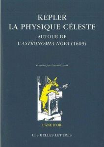 Kepler : la physique céleste. Autour de l'Astronomia Nova (1609) - Mehl Edouard