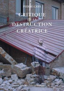 Critique de la destruction créatrice. Production et humanisme - Caye Pierre