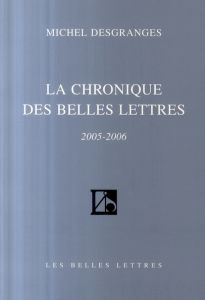 La Chronique des Belles Lettres. 2005-2006 - Desgranges Michel