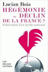 Hégémonie ou déclin de la France ? La fabrication d'un mythe national - Boia Lucian