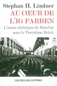 Au coeur d'IG Farben. L'usine chimique de Hoechst sous le Troisième Reich - Lindner Stephan-H - Joly Hervé