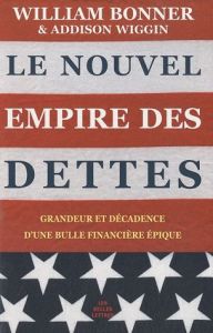 Le nouvel empire des dettes. Grandeur et décadence d'une bulle financière épique - Bonner William - Wiggin Addison - Véron Marianne