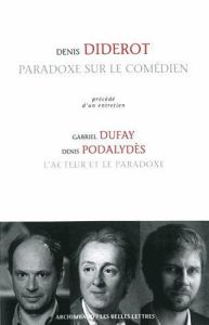 Paradoxe sur le comédien. Précédé d'un entretien : l'acteur et le paradoxe - Diderot Denis - Dufay Gabriel - Podalydès Denis