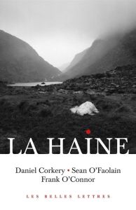 La haine. Daniel Corkery, Sean O'Faolain, Frank O'Connor - Corkery Daniel - O'Faolain Sean - O'Connor Frank -