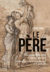 Le père. Le geste d'Hector envers son fils. Histoire culturelle et psychologique de la paternité. Di - Zoja Luigi - Lesage Marc - Crouzet Pierrette