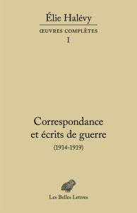 Correspondance et écrits de guerre (1914-1919) - Halévy Elie - Scot Marie - Duclert Vincent - Audoi