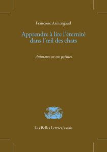 Apprendre à lire l'éternité dans l'oeil des chats ou De l'émerveillement causé par les bêtes - Armengaud Françoise - Fontenay Elisabeth de