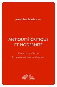 Antiquité critique et modernité. Essai sur le rôle de la pensée critique en Occident - Narbonne Jean-Marc