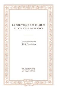 La politique des chaires au Collège de France - Feuerhahn Wolf - Compagnon Antoine