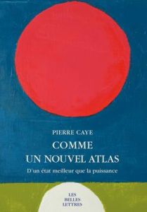 Comme un nouvel atlas. D'un état meilleur que la puissance - Caye Pierre