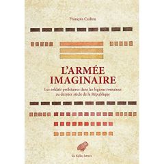 L'armée imaginaire. Les soldats prolétaires dans les légions romaines au dernier siècle de la Républ - Cadiou François