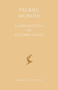 De la reconquête de la Terre Sainte. De l'abrègement des guerres et procès du royaume des Francs - Dubois Pierre - Saghy Marianne - Léonas Alexis - F