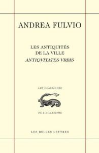 Les Antiquités de la ville. Edition bilingue français-latin - Fulvio Andrea - Raffarin Anne - Coarelli Filippo