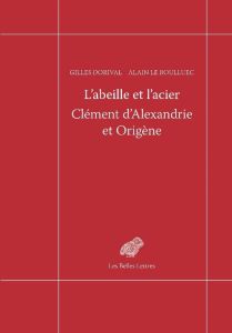 L'abeille et l'acier. Clément d'Alexandrie et Origène - Dorival Gilles - Le Boulluec Alain