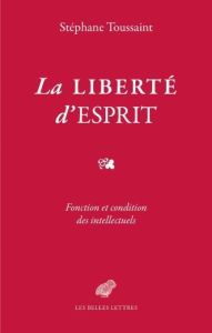 La liberté d'esprit. Fonction et condition des intellectuels humanistes - Toussaint Stéphane