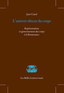 L'univers obscur du corps. Représentation et gouvernement des corps à la Renaissance - Céard Jean