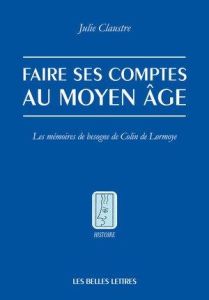 Faire ses comptes au Moyen-Age. Les mémoires de besogne de Colin de Lormoye - Claustre Julie