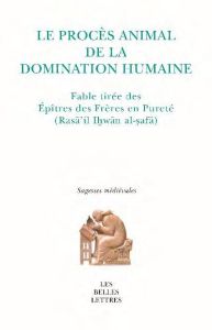 Le procès animal de la domination humaine. Les épîtres des Frères en Pureté - Vaulx d'Arcy Guillaume de