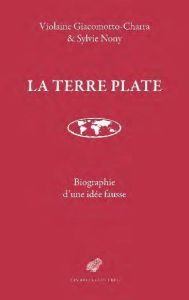 La Terre plate. Généalogie d'une idée fausse - Giacomotto-Charra Violaine - Nony Sylvie