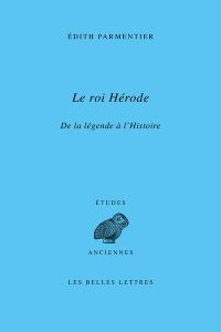 Le roi Hérode. De la légende à l'Histoire - Parmentier Edith