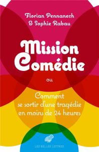 Mission : Comédie. ou Comment se sortir d'un tragédie en moins de vingt-quatre heures, 1e édition - Pennanech Florian - Rabau Sophie