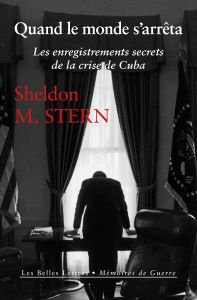 Quand le monde s'arrêta. Les enregistrements secrets de la crise de Cuba - Stern Sheldon m. - Baulande Laurence - Speyser Lau