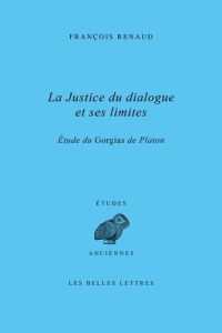 La justice du dialogue et ses limites. Etude du Gorgias de Platon - Renaud François