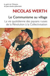 Le communisme au village. La vie quotidienne des paysans russes de la Révolution à la Collectivisati - Werth Nicolas - Ingrao Christian