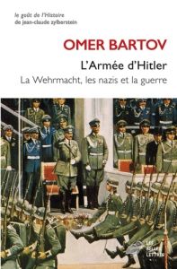 L'Armée d'Hitler. La Wehrmacht, les nazis et la guerre - Bartov Omer - Ricard Jean-Pierre - Burrin Philippe