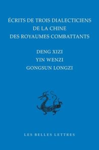 Ecrits de trois dialecticiens de la Chine de l’époque des Royaumes combattants. Deng Xizi, Yin Wenzi - Casadebaig Monique - Xizi Deng - Longzi Gongsun -