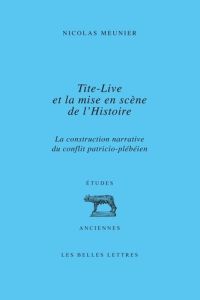 Tite-Live et la mise en scène de l'histoire. La construction narrative du conflit patricio-plébéien - Mineo Bernard - Meunier Nicolas - Isebaert Lambert