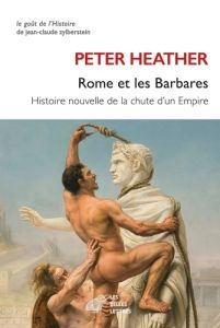 Rome et les barbares. Histoire nouvelle de la chute d'un empire - Heather Peter - Dalarun Jacques