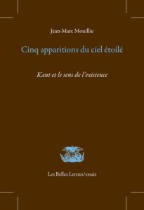 La nuit étoilée au-dessus de moi, la loi morale en moi. Kant et le sens de l'existence - Mouillie Jean-Marc