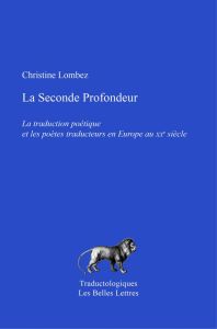 La seconde profondeur. La traduction poétique et les poètes traducteurs en Europe au XXe siècle - Lombez Christine