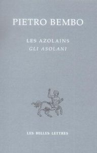 Les Azolains : Gli Asolani. Edition bilingue français-italien - Bembo Pietro - Piéjus Marie-Françoise - Pozzi Mari