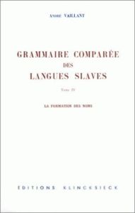 La grammaire comparée des langues slaves. Tome 4 : la formation des noms - Vaillant André