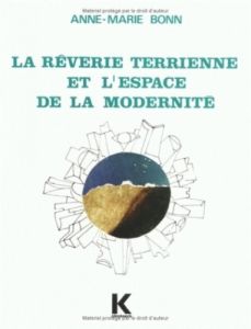 La rêverie terrienne et l'espace de la modernité. Dans quelques romans français parus de 1967 à 1972 - Bonn Anne-Marie