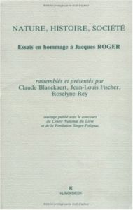 Nature, histoire, société. Essais en hommage à Jacques Roger - Blanckaert Claude - Fischer Jean-Louis - Rey Rosel