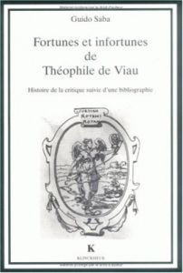 Fortunes et infortunes de Théophile de Viau. Histoire de la critique suivie d'une bibliographie - Saba Guido