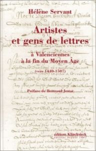 ARTISTES ET GENS DE LETTRES A VALENCIENNES A LA FIN DU MOYEN AGE. (Vers 1440-1507) - Servant Hélène